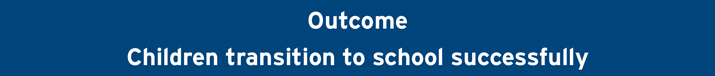 0 5 Outcome Children Transition To School Successfully