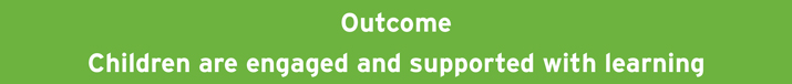 6 11 Outcome Children Are Engaged And Supported With Learning